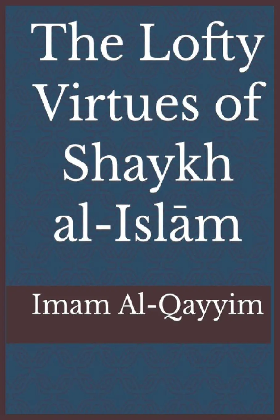 Cover: 9781643544601 | The Lofty Virtues of Shaykh al-Islam Ibn Taymiyyah | Ibn Al-Qayyim