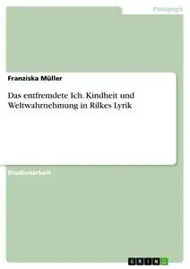 Cover: 9783668355101 | Das entfremdete Ich. Kindheit und Weltwahrnehmung in Rilkes Lyrik