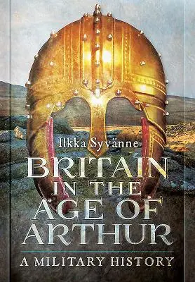 Cover: 9781473895201 | Britain in the Age of Arthur: A Military History | Ilkka Syvänne