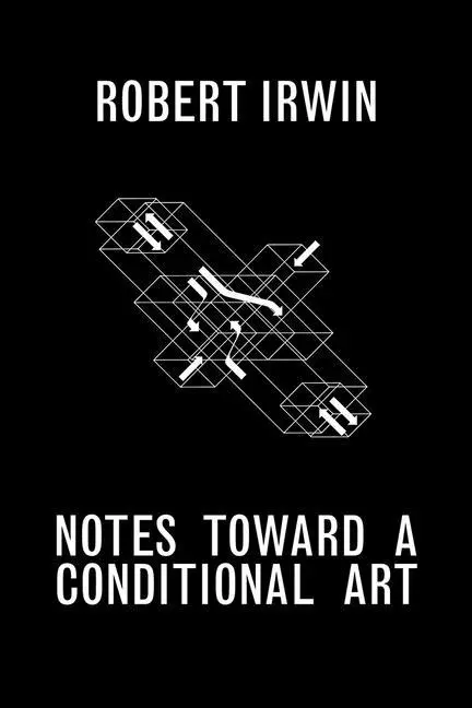 Cover: 9781606065501 | Notes Toward a Conditional Art | Robert Irwin | Taschenbuch | Englisch