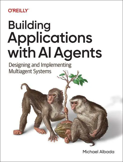 Cover: 9781098176501 | Building Applications with AI Agents | Michael Albada | Taschenbuch Cover: 9781098176501 | Building Applications with AI Agents | Michael Albada | Taschenbuch