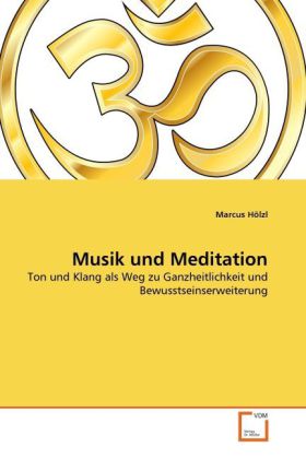 Musik und Meditation | Ton und Klang als Weg zu Ganzheitlichkeit und Bewusstseinserweiterung | Marcus Hölzl | Taschenbuch | Deutsch | VDM Verlag Dr. Müller | EAN 9783639286601 - Hölzl, Marcus