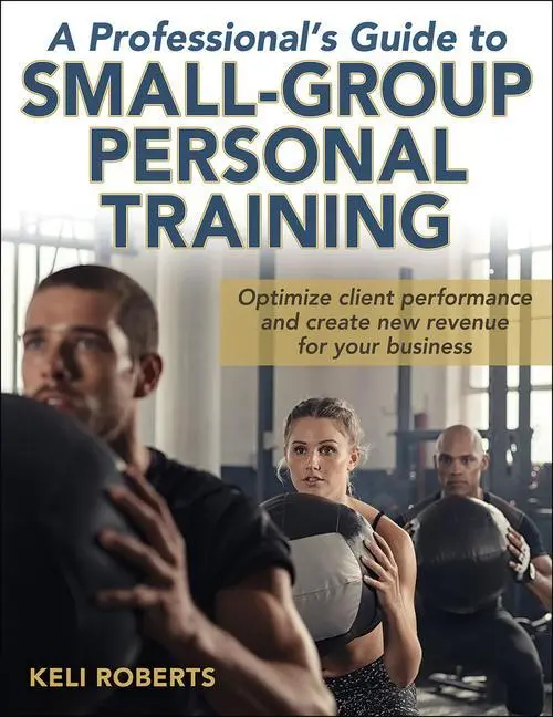 Cover: 9781492546801 | A Professional`s Guide to Small–Group Personal Training | Keli Roberts