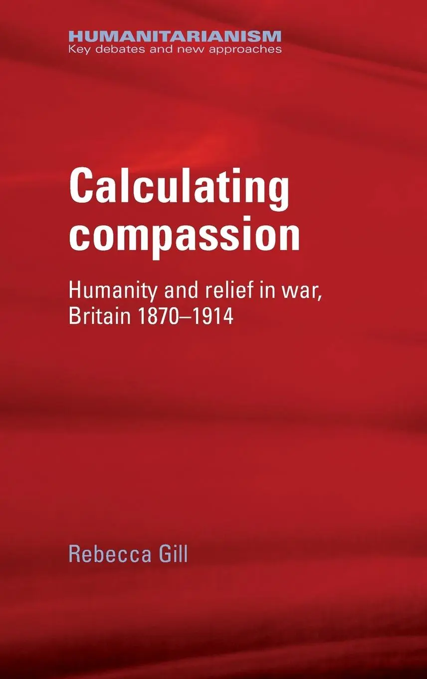 Cover: 9780719078101 | Calculating compassion | Humanity and relief in war, Britain 1870-1914