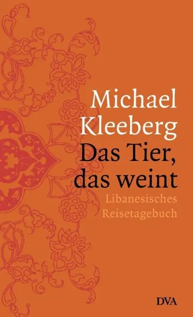 Cover: 9783421058201 | Das Tier, das weint | Libanesisches Reisetagebuch | Michael Kleeberg
