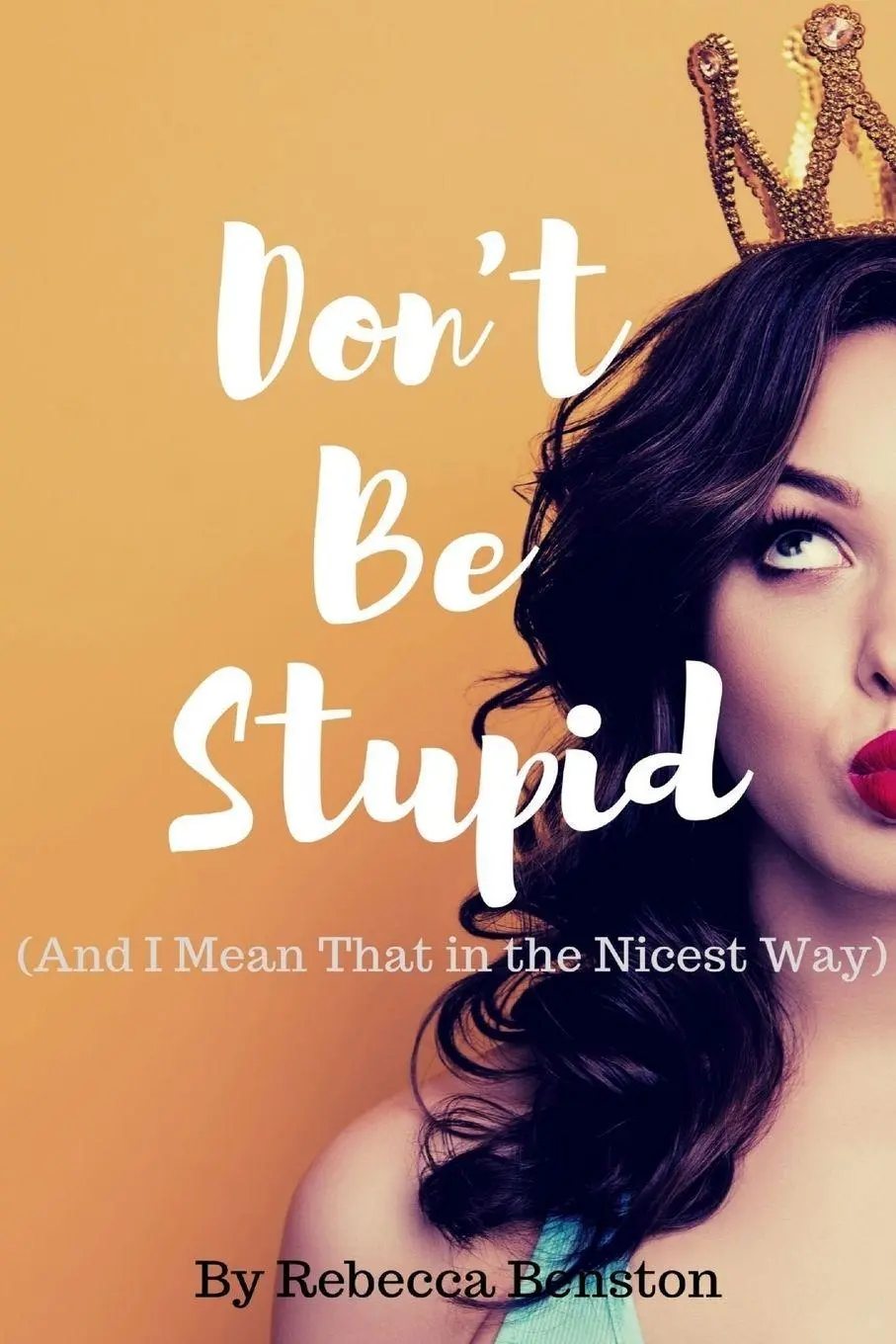 Cover: 9781949798401 | Don't Be Stupid (And I Mean That in the Nicest Way) | Rebecca Benston