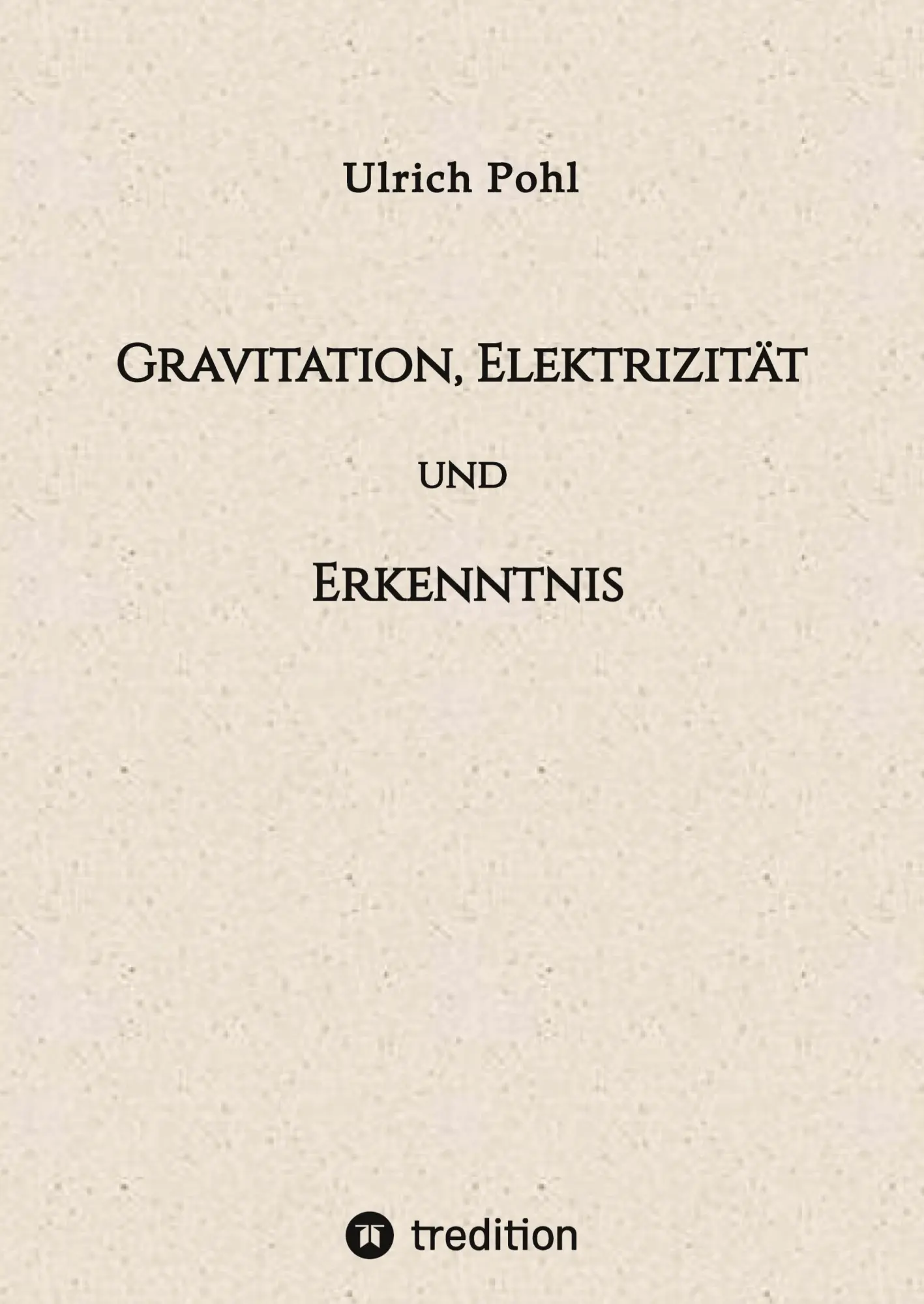 Cover: 9783347798601 | Gravitation, Elektrizität und Erkenntnis | Ulrich Pohl | Taschenbuch