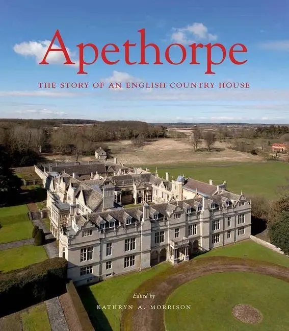 Cover: 9780300148701 | Apethorpe | The Story of an English Country House | Kathryn A Morrison