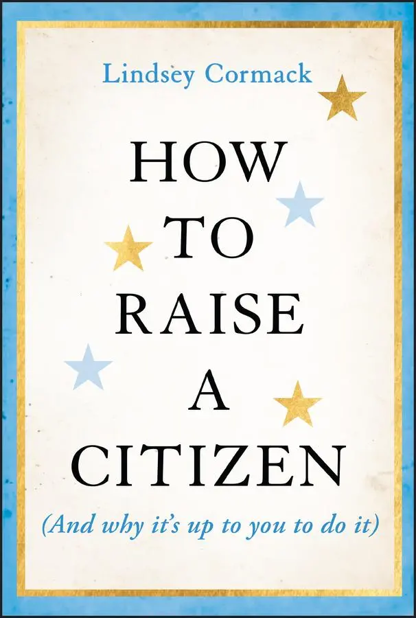 Cover: 9781394278701 | How to Raise a Citizen (and Why It's Up to You to Do It) | Cormack