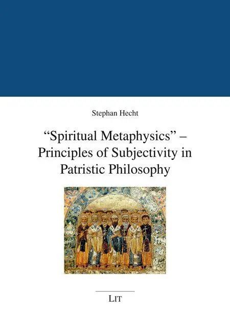"Spiritual Metaphysics" - Principles of Subjectivity in Patristic Philosophy