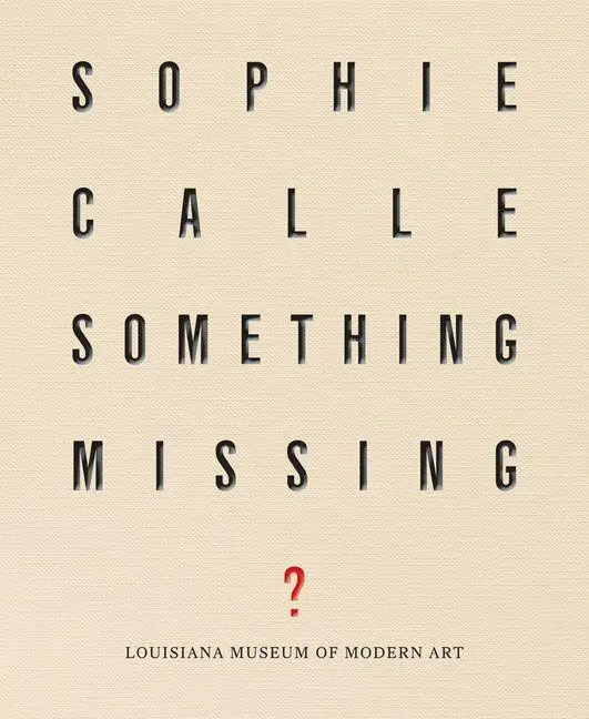 Cover: 9788793659001 | Sophie Calle: Something Missing? | Lærke Rydal Jørgensen (u. a.)