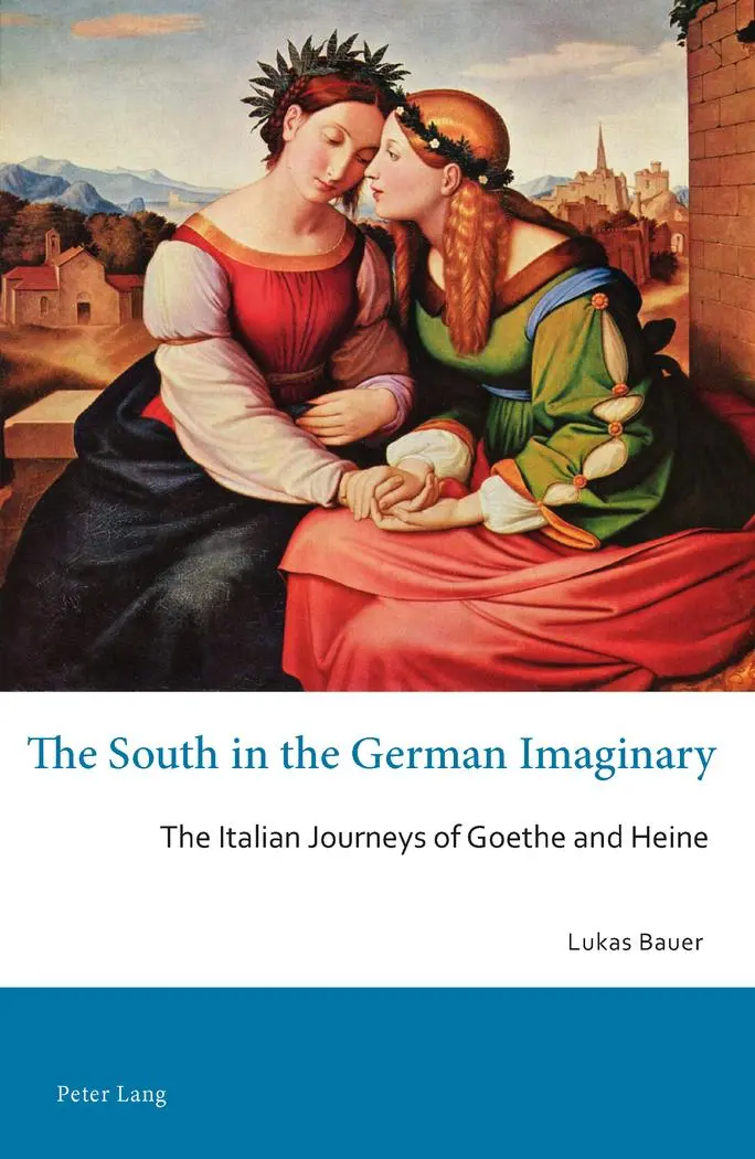 The South in the German Imaginary: The Italian Journeys of Goethe and Heine (Australian and New Zealand Studies in German Language and Literature)