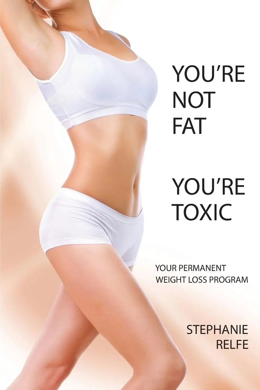 Cover: 9780989589901 | You're Not Fat. You're Toxic. | Stephanie Relfe | Taschenbuch | 2013