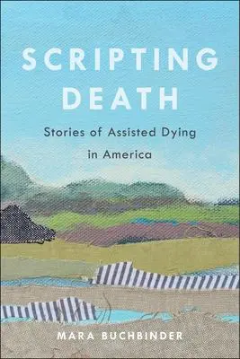 Cover: 9780520380202 | Scripting Death | Stories of Assisted Dying in America | Buchbinder