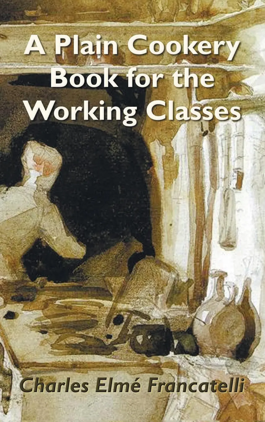 Cover: 9781789430202 | A Plain Cookery Book for the Working Classes | Charles Elm Francatelli
