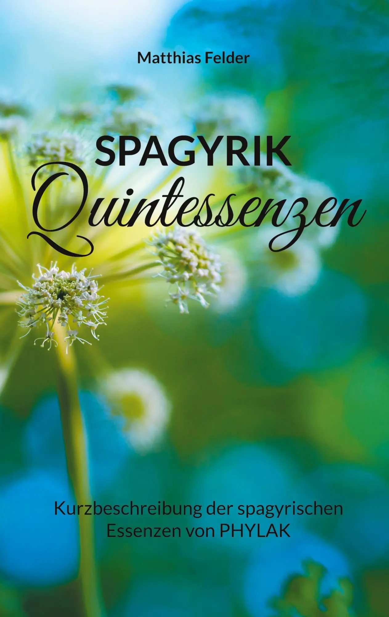 Cover: 9783754340202 | Spagyrik Quintessenzen | Matthias Felder | Taschenbuch | Paperback
