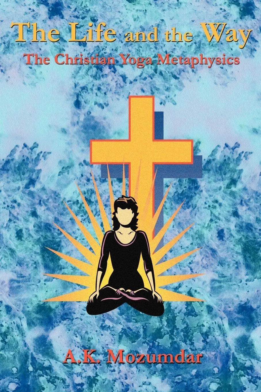 Cover: 9781585090402 | The Life and the Way | The Christian Yoga Metaphysics | A. K. Mozumdar