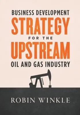 Cover: 9798986170602 | Business Development Strategy for the Upstream Oil and Gas Industry