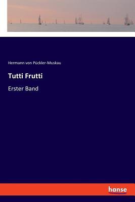 Tutti Frutti | Erster Band | Hermann von Pückler-Muskau | Taschenbuch | Paperback | 180 S. | Deutsch | 2018 | hansebooks | EAN 9783337360702 - Pückler-Muskau, Hermann von