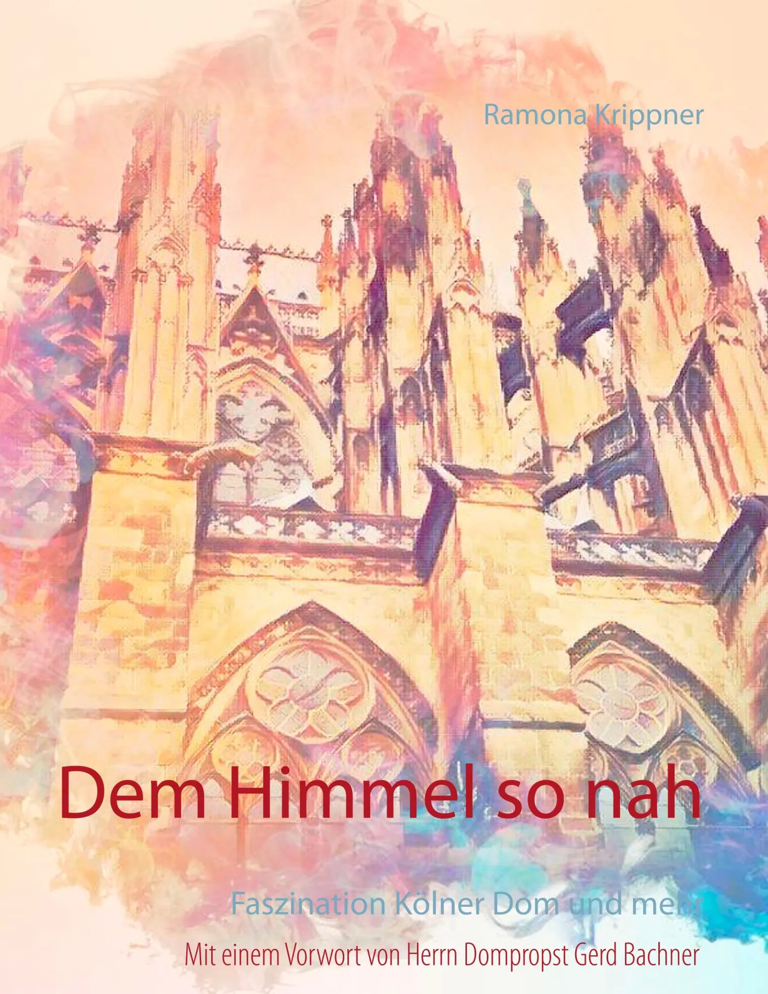 Cover: 9783748130802 | Dem Himmel so nah | Faszination Kölner Dom und mehr | Ramona Krippner