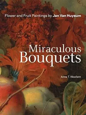 Cover: 9781606060902 | Miraculous Bouquets | Flower and Fruit Paintings | Anne T Woollett