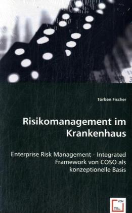 Risikomanagement im Krankenhaus | Enterprise Risk Management - Integrated Framework von COSO als konzeptionelle Basis | Torben Fischer | Taschenbuch | Deutsch | VDM Verlag Dr. Müller - Fischer, Torben