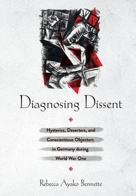 Cover: 9781501751202 | Diagnosing Dissent – Hysterics, Deserters, and Conscientious...