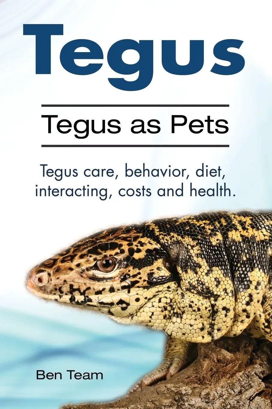 Cover: 9781910861202 | Tegus. Tegus as Pets. Tegus care, behavior, diet, interacting,...
