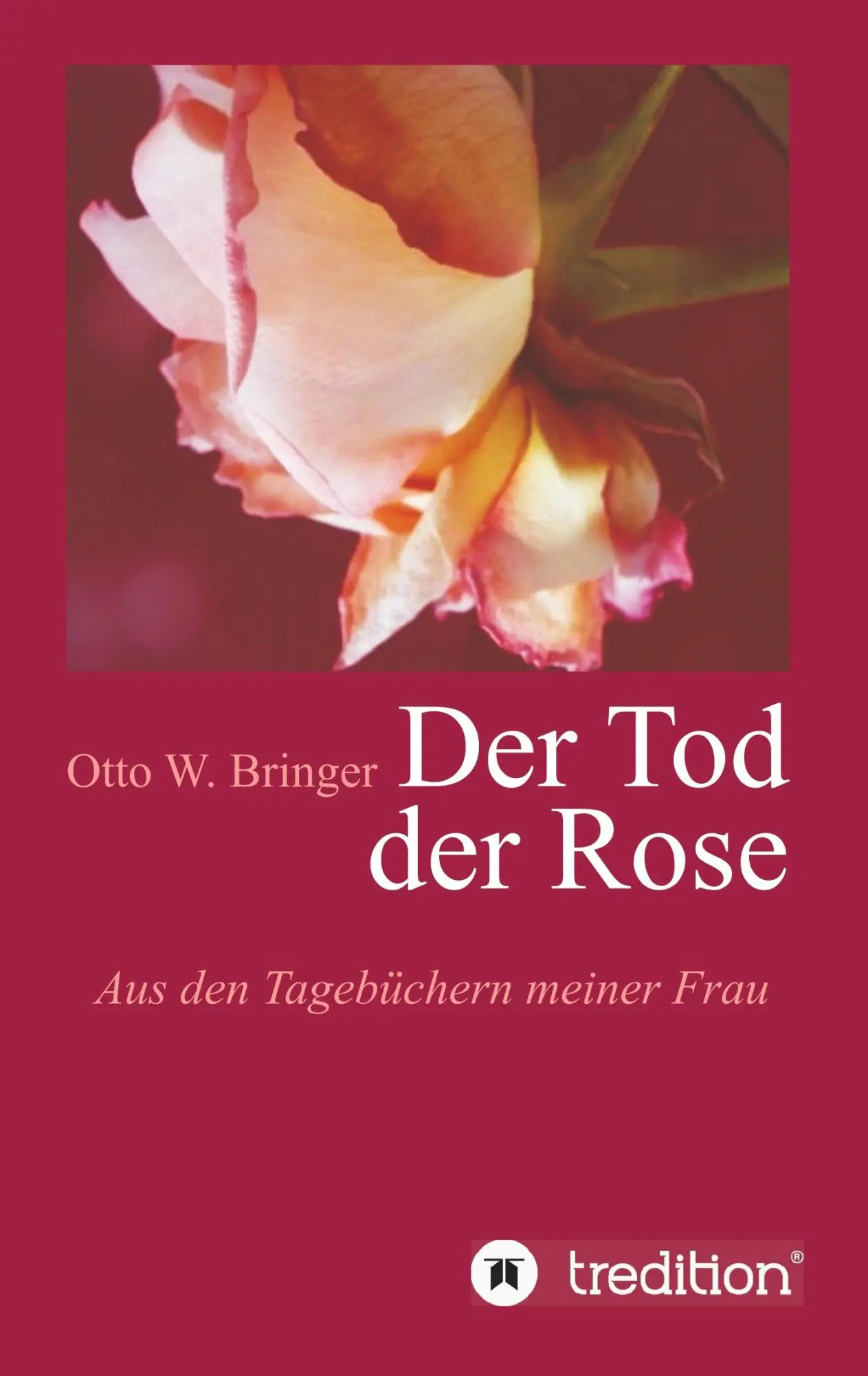 Cover: 9783743971202 | Der Tod der Rose | Aus den Tagebüchern meiner Frau | Otto W. Bringer