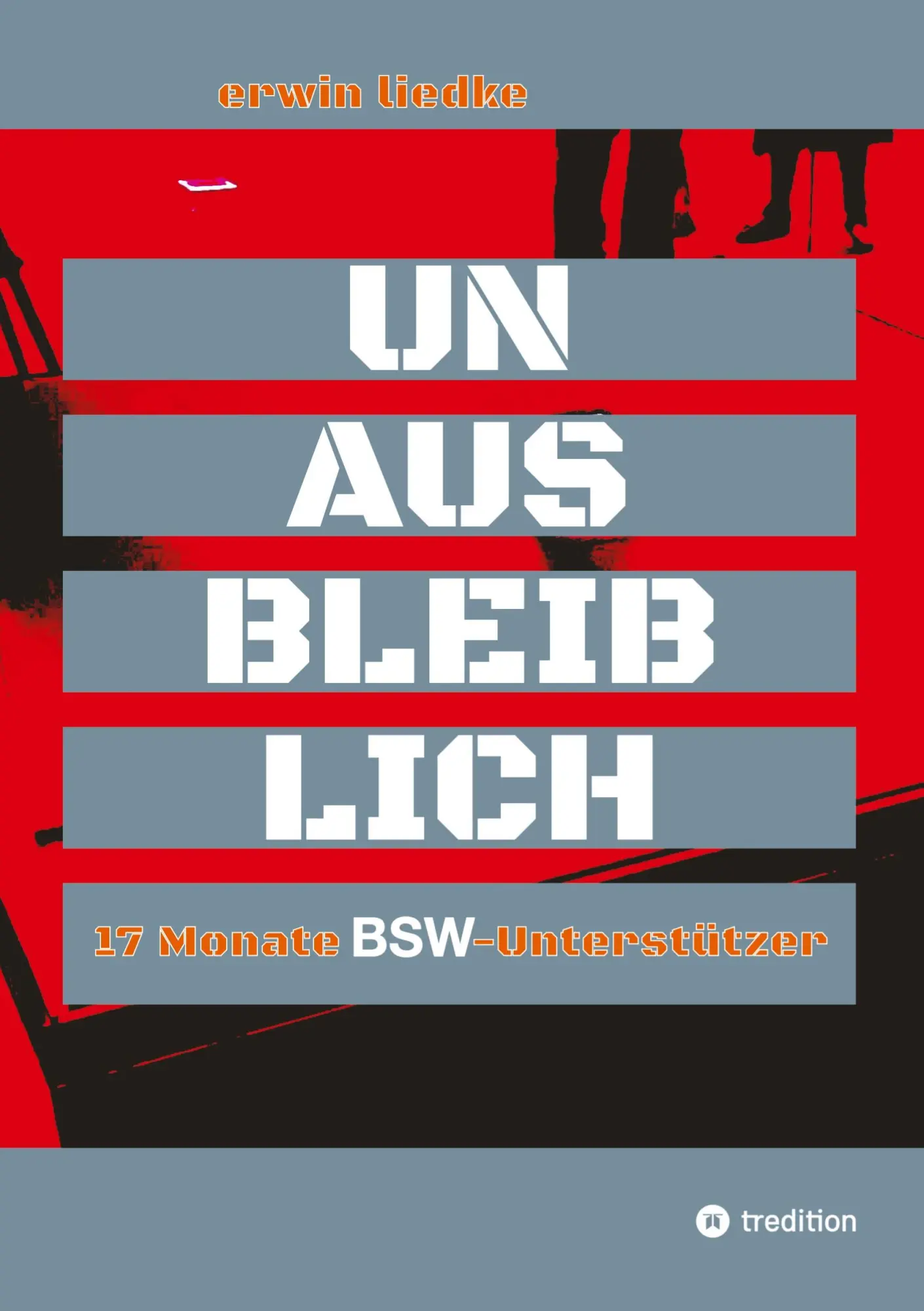 Cover: 9783384961402 | UNAUSBLEIBLICH | 17 Monate BSW-Unterstützer | Erwin Liedke | Buch