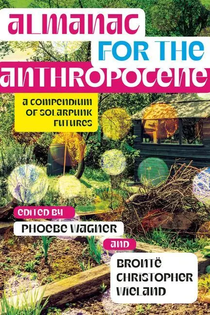 Cover: 9781952271502 | Almanac for the Anthropocene – A Compendium of Solarpunk Futures
