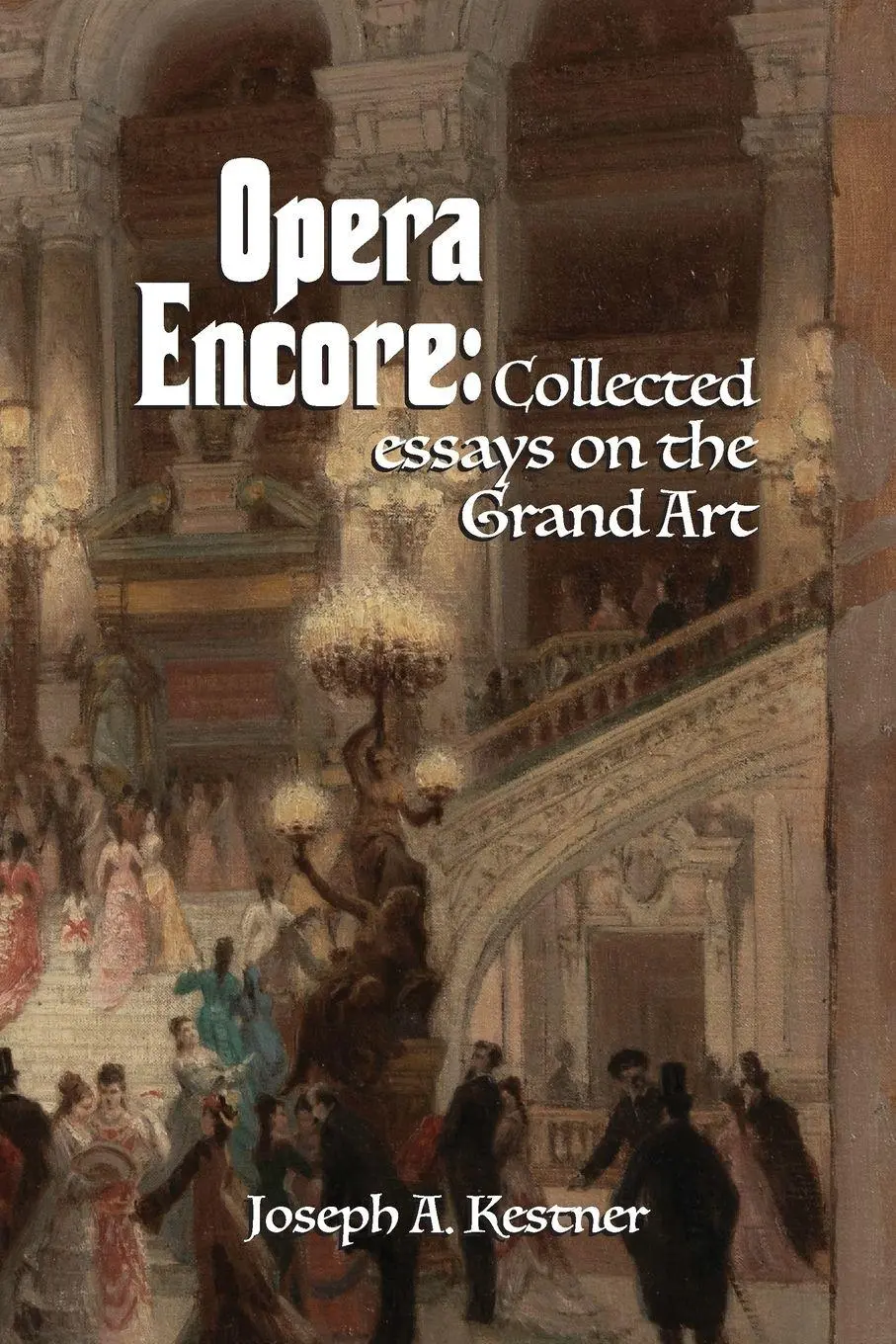 Cover: 9798986601502 | Opera Encore | Collected Essays on the Grand Art | Joseph A. Kestner
