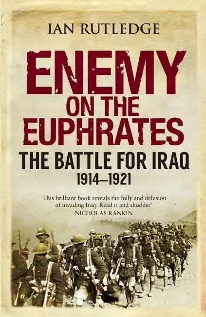 Cover: 9780863561702 | Enemy on the Euphrates | The Battle for Iraq, 1914-1921 | Ian Rutledge