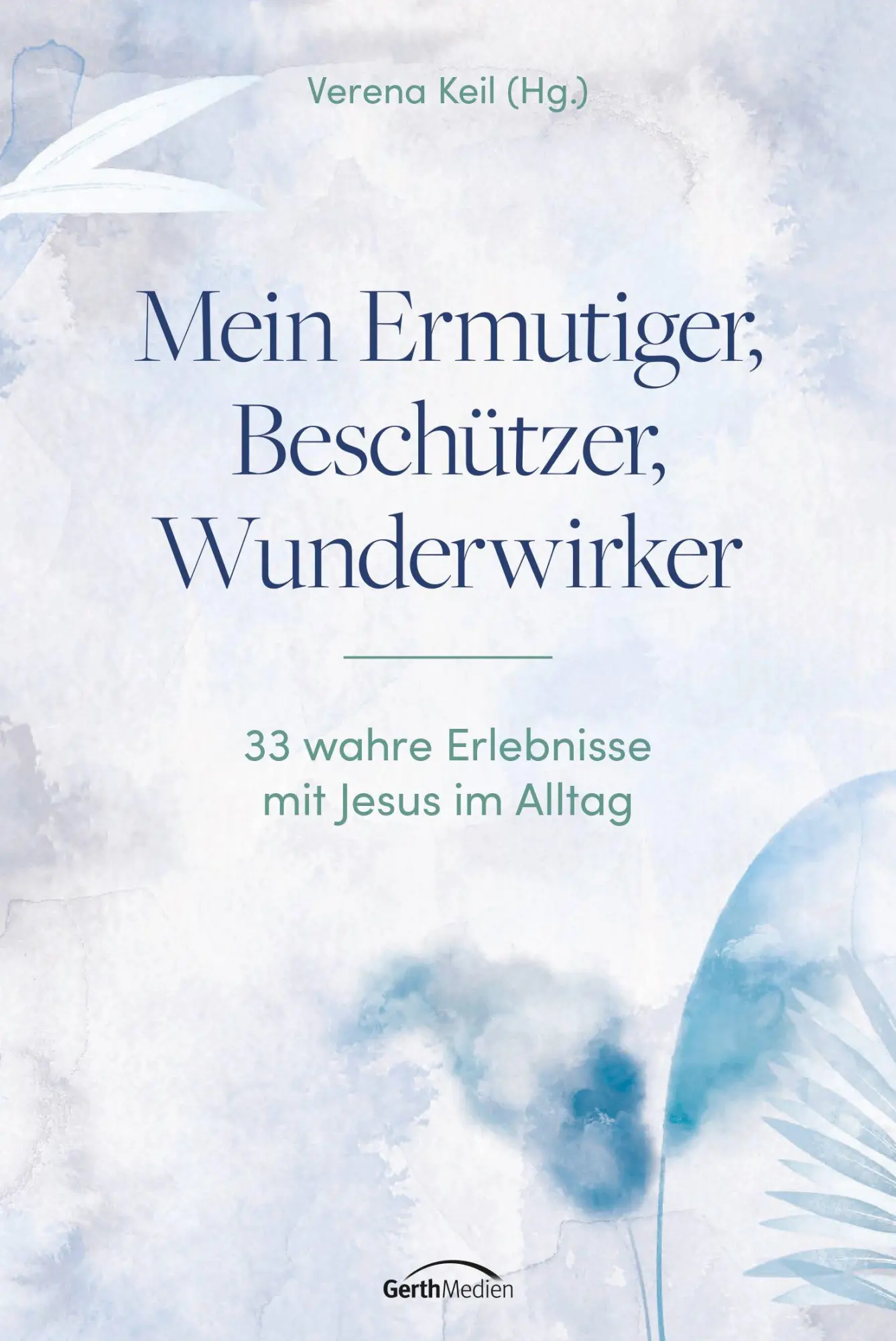 Cover: 9783986951702 | Mein Ermutiger, Beschützer, Wunderwirker | Verena Keil | Buch | 176 S.