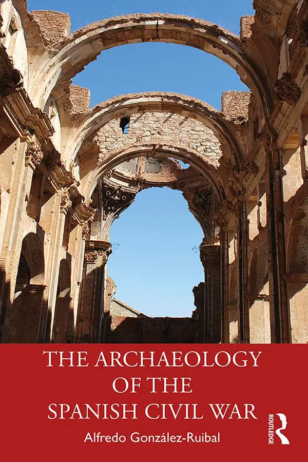 Cover: 9780367202002 | The Archaeology of the Spanish Civil War | Alfredo Gonzalez-Ruibal