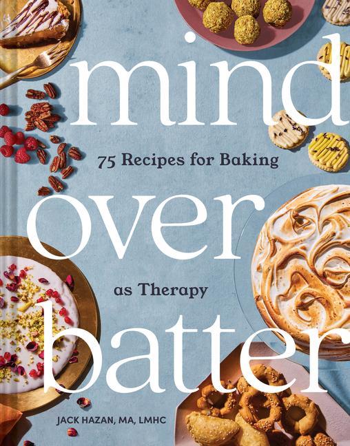 Cover: 9781797212302 | Mind Over Batter | 75 Recipes for Baking as Therapy | Jack Hazan