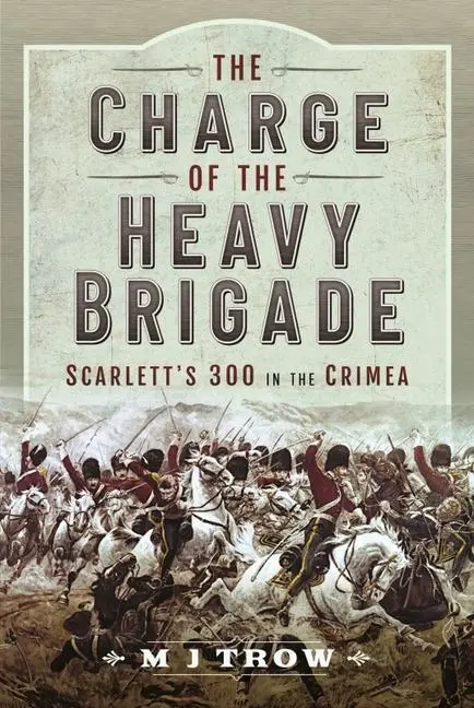 Cover: 9781399093002 | The Charge of the Heavy Brigade: Scarlett's 300 in the Crimea | Trow