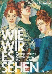 Cover: 9783990503102 | Wie wir es sehen | Österreichische Künstlerinnen 1890 - 1938 | Buch