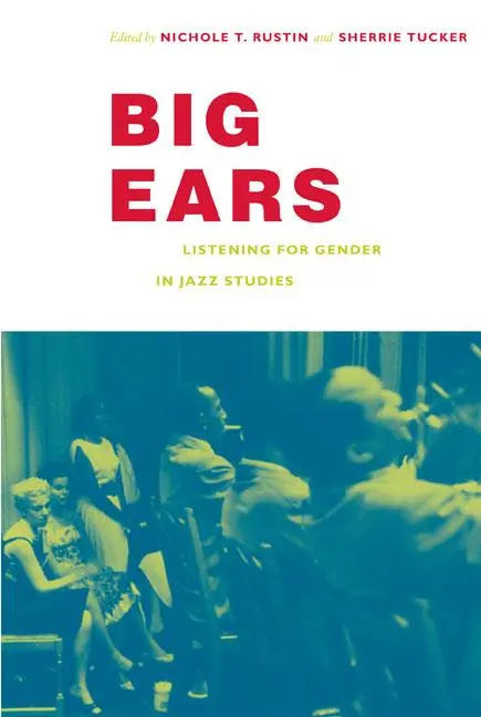 Cover: 9780822343202 | Big Ears | Listening for Gender in Jazz Studies | Nichole T Rustin