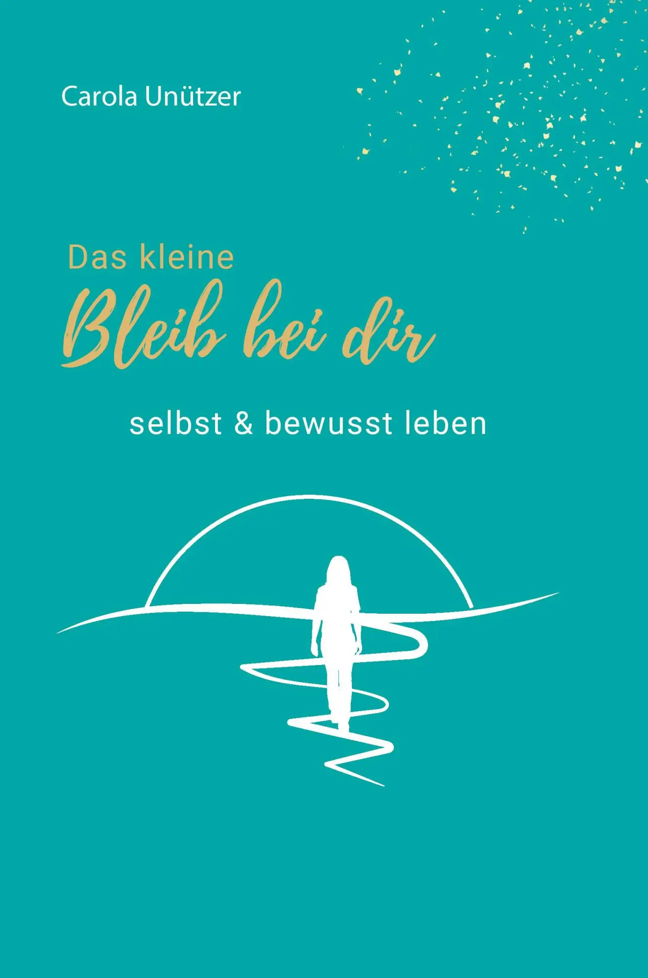 Cover: 9783991393702 | Das kleine Bleib bei dir | selbst &amp; bewusst leben | Carola Unützer
