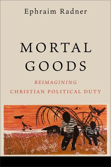 Cover: 9781540963802 | Mortal Goods | Reimagining Christian Political Duty | Ephraim Radner