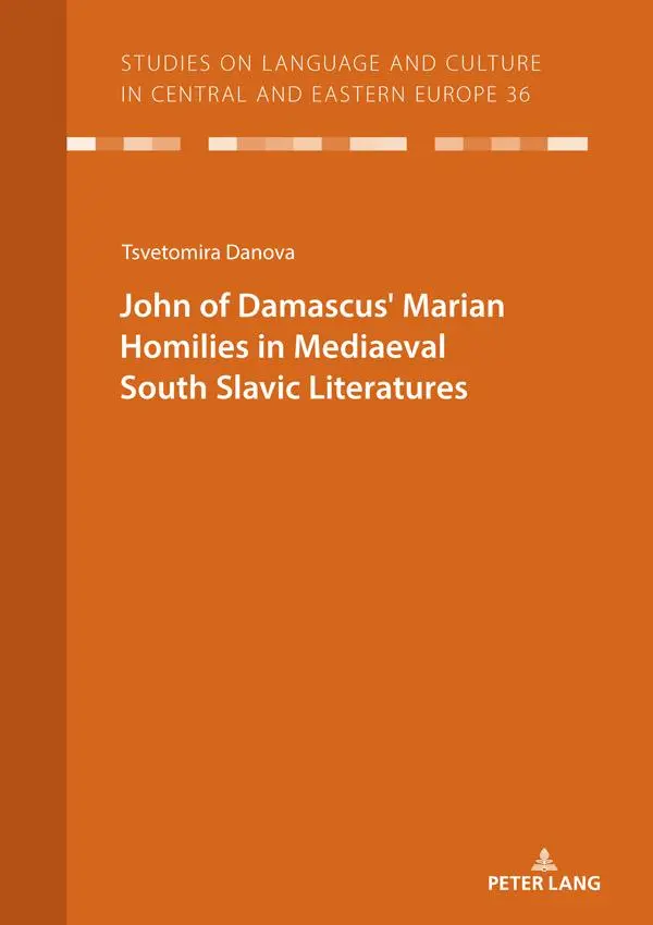 JOHN OF DAMASCUSʼ MARIAN HOMILIES IN MEDIAEVAL SOUTH SLAVIC LITERATURES (Studies on Language and Culture in Central and Eastern Europe, Band 36)