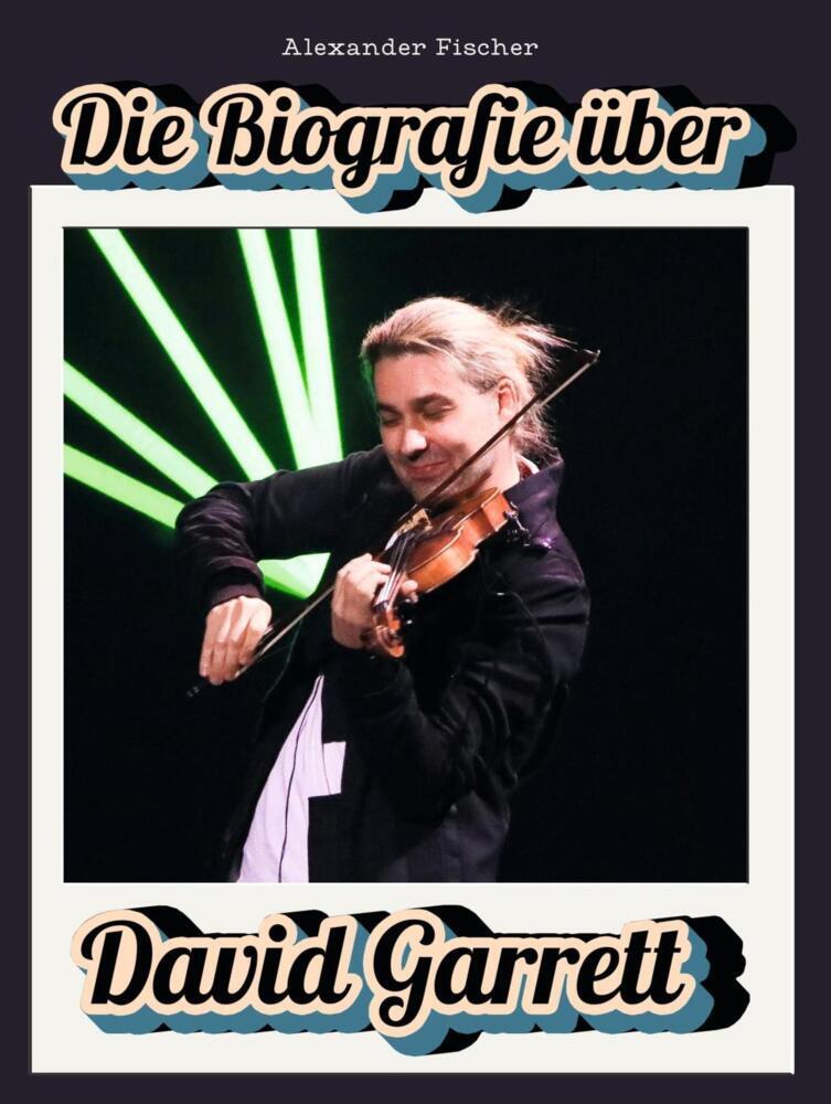 Cover: 9783759164902 | Die Biografie über David Garrett | Komplett in Farbe | Fischer | Buch
