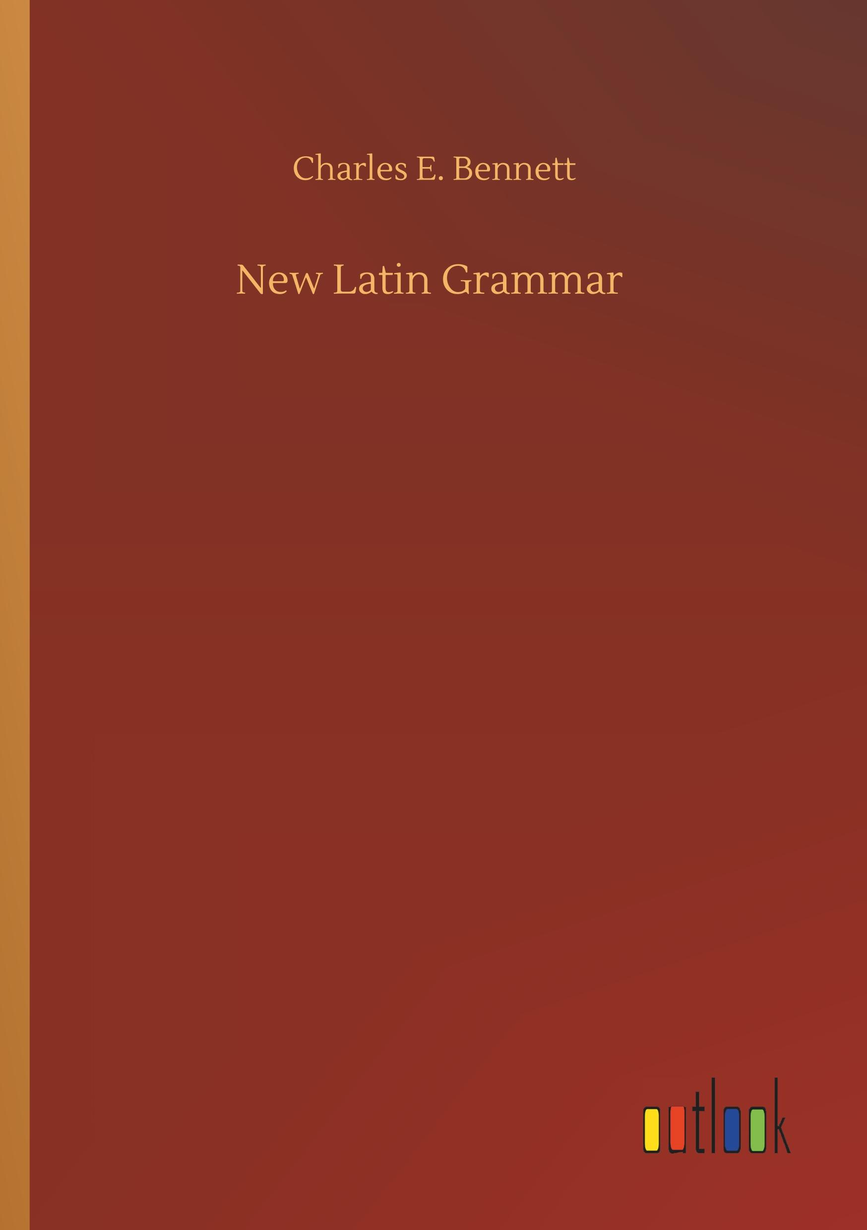 New Latin Grammar | Charles E. Bennett | Taschenbuch | Paperback | Englisch | 2019 | Outlook Verlag | EAN 9783734096402 - Bennett, Charles E.