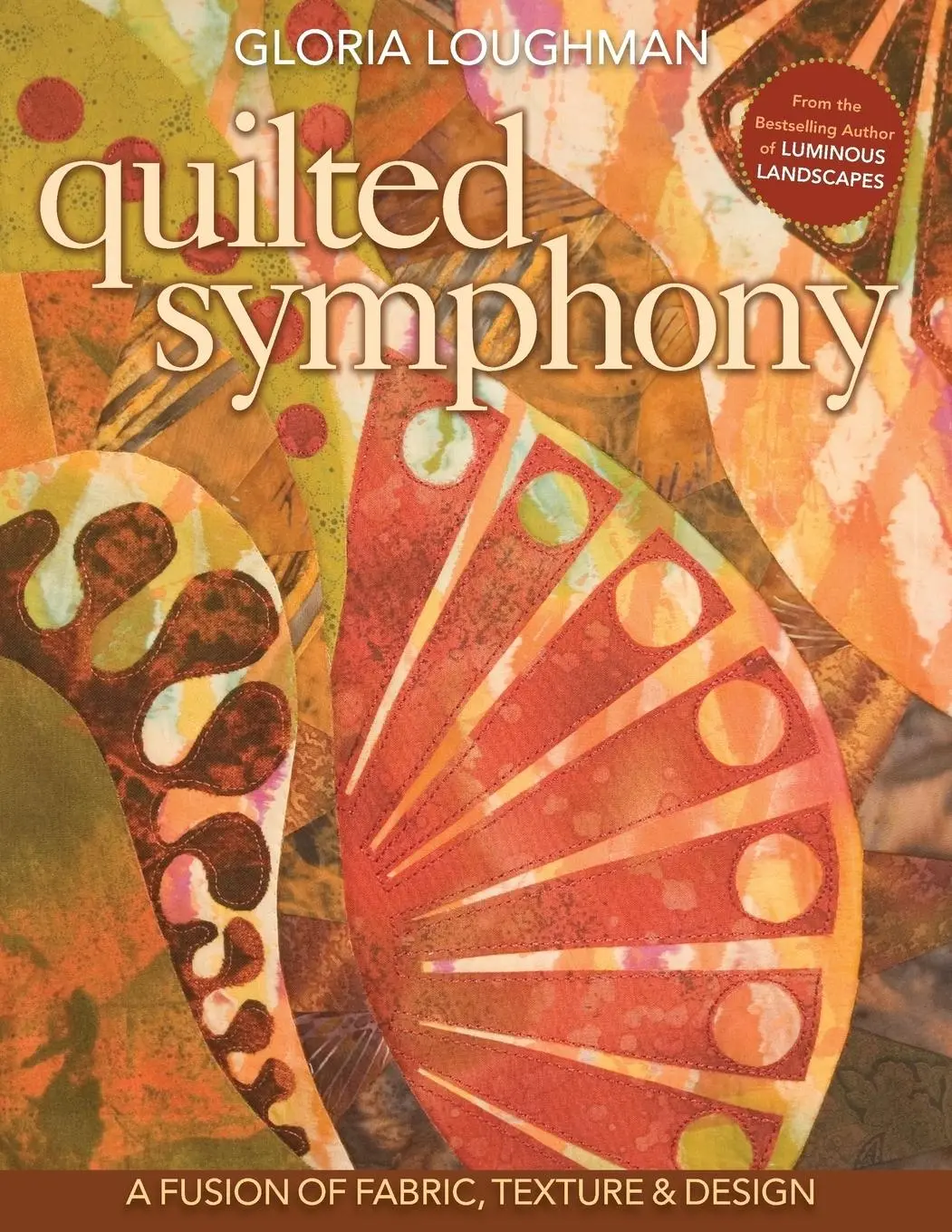 Cover: 9781571206602 | Quilted Symphony - A Fusion of Fabric, Texture &amp; Design | Loughman
