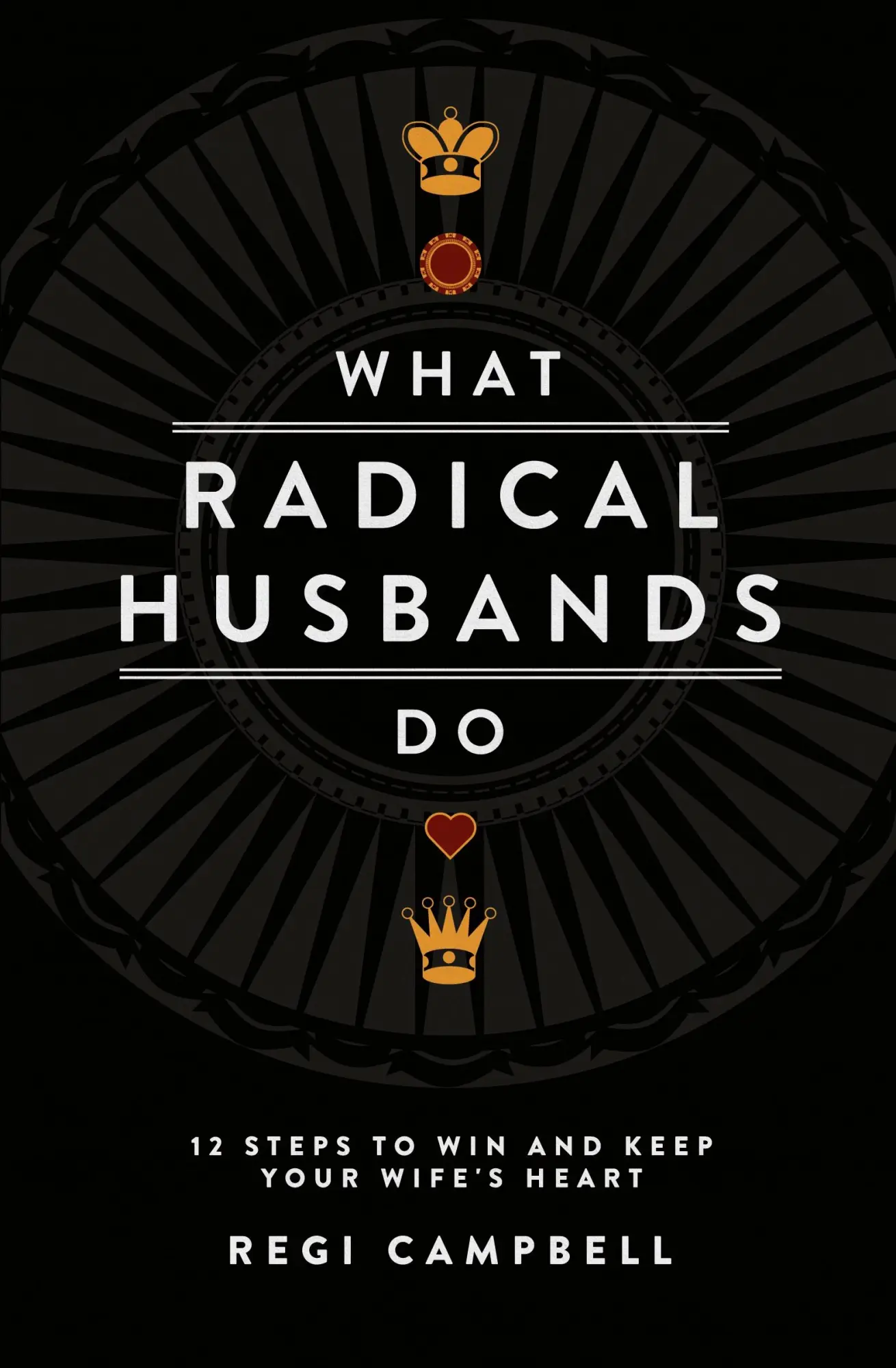 Cover: 9780991607402 | What Radical Husbands Do | 12 Steps to Win and Keep Your Wife's Heart