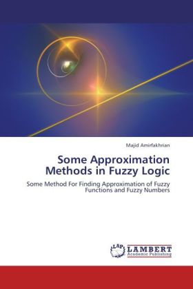 Some Approximation Methods in Fuzzy Logic | Some Method For Finding Approximation of Fuzzy Functions and Fuzzy Numbers | Majid Amirfakhrian | Taschenbuch | Englisch | LAP Lambert Academic Publishing - Amirfakhrian, Majid