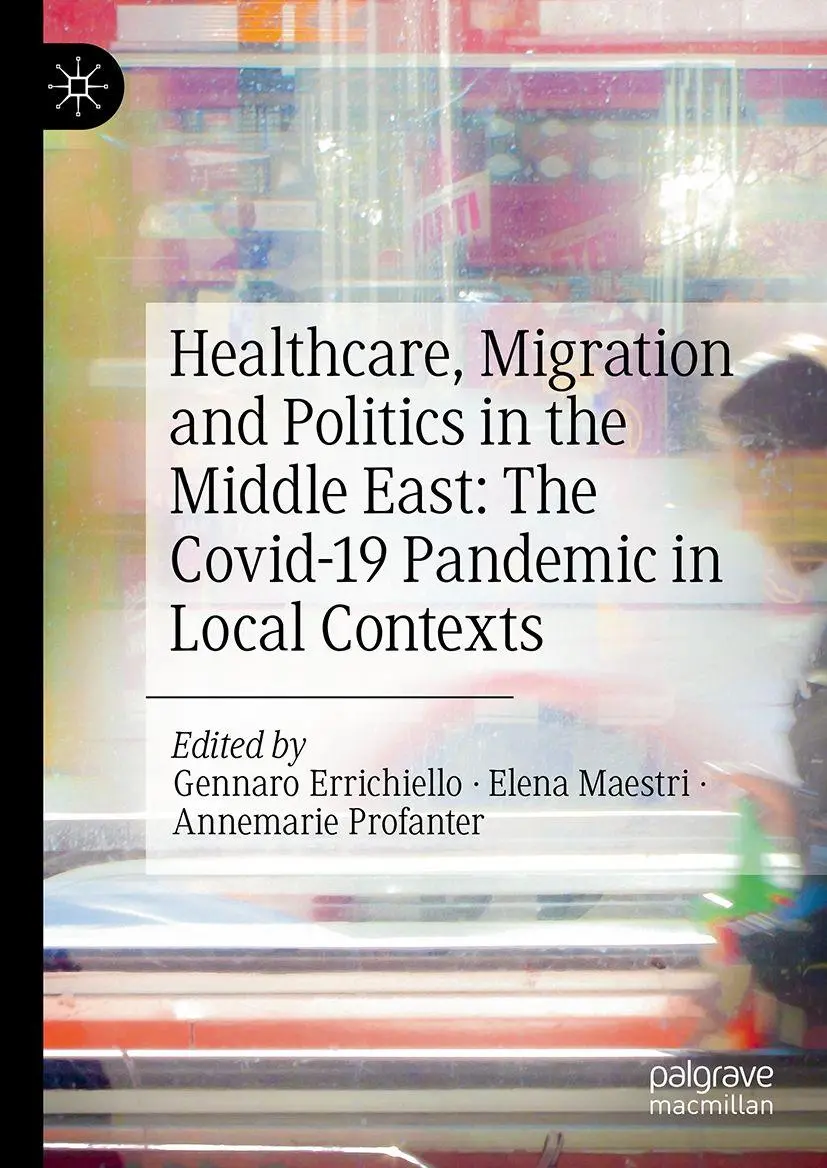 Healthcare, Migration and Politics in the Middle East: The Covid-19 Pandemic in Local Contexts