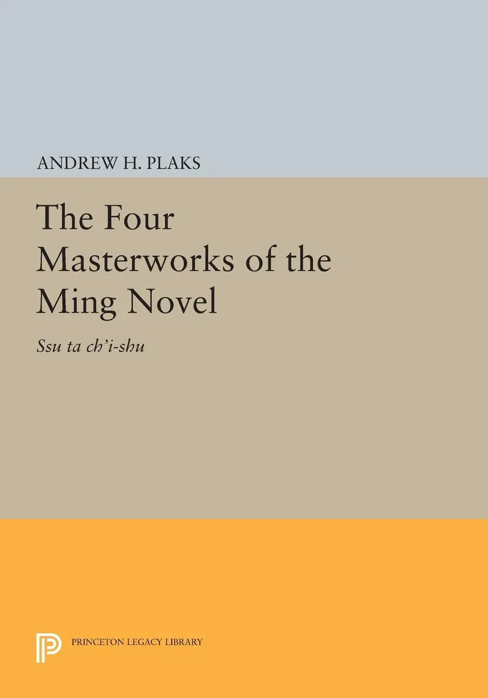 Cover: 9780691628202 | The Four Masterworks of the Ming Novel | Ssu ta ch'i-shu | Plaks
