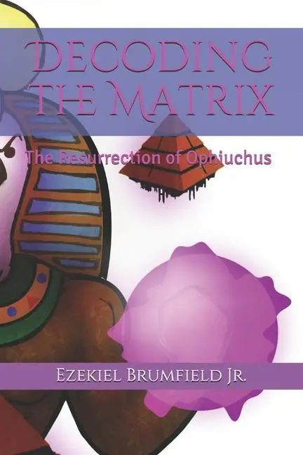 Cover: 9780692088302 | Decoding the Matrix: The Resurrection of Ophiuchus | Ezekiel Brumfield